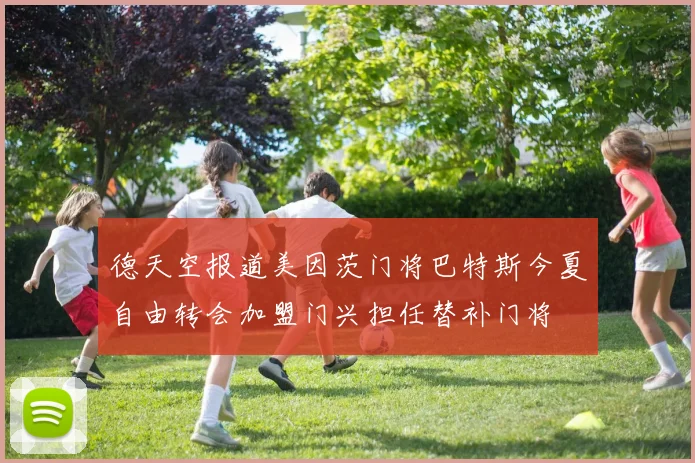 德天空报道美因茨门将巴特斯今夏自由转会加盟门兴担任替补门将