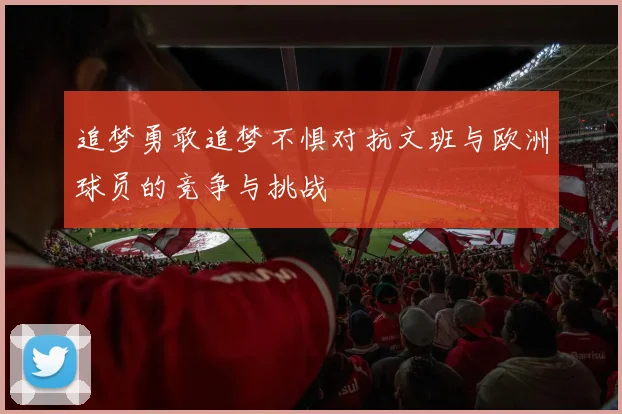 追梦勇敢追梦不惧对抗文班与欧洲球员的竞争与挑战